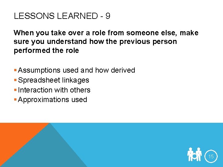 LESSONS LEARNED - 9 When you take over a role from someone else, make