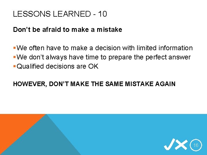 LESSONS LEARNED - 10 Don’t be afraid to make a mistake § We often