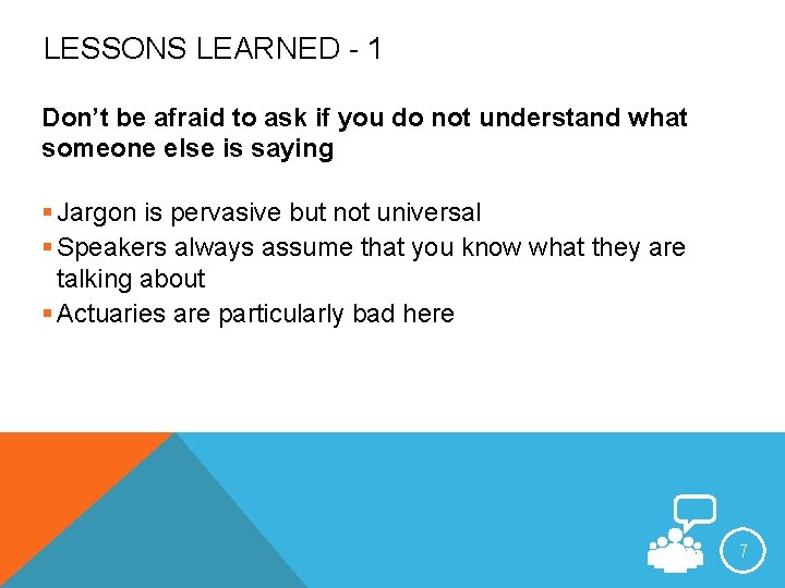 LESSONS LEARNED - 1 Don’t be afraid to ask if you do not understand