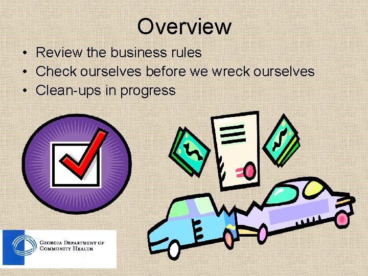 Overview • Review the business rules • Check ourselves before we wreck ourselves • Overview • Review the business rules • Check ourselves before we wreck ourselves •