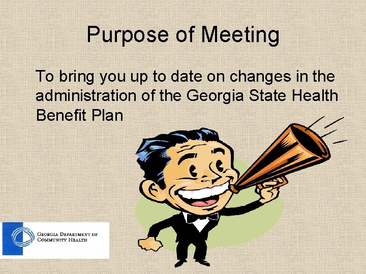 Purpose of Meeting To bring you up to date on changes in the administration