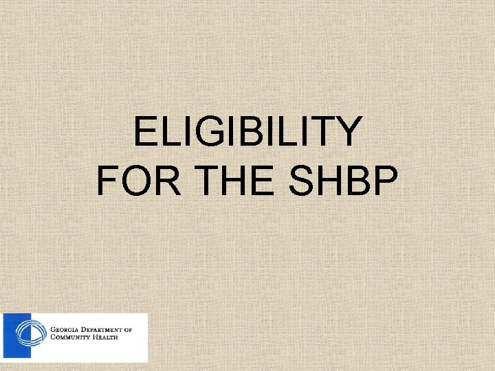 ELIGIBILITY FOR THE SHBP ELIGIBILITY FOR THE SHBP