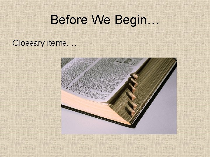 Before We Begin… Glossary items…. Before We Begin… Glossary items….