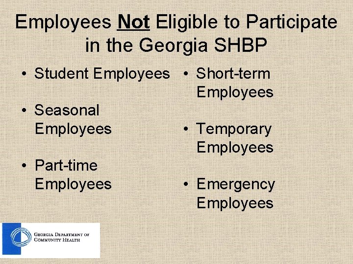 Employees Not Eligible to Participate in the Georgia SHBP • Student Employees • Short-term