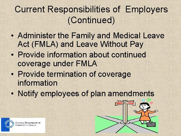 Current Responsibilities of Employers (Continued) • Administer the Family and Medical Leave Act (FMLA)