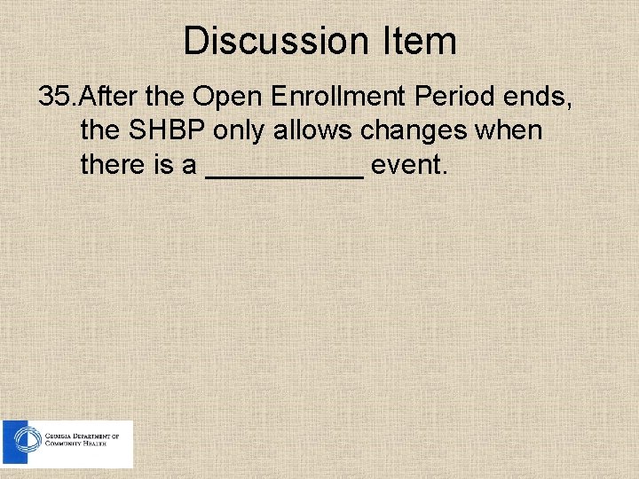 Discussion Item 35. After the Open Enrollment Period ends, the SHBP only allows changes