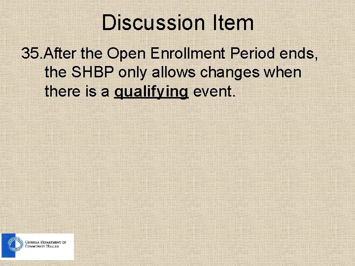 Discussion Item 35. After the Open Enrollment Period ends, the SHBP only allows changes