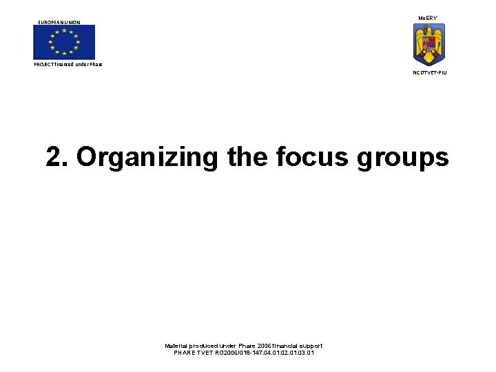 Mo. ERY EUROPEAN UNION PROJECT financed under Phare NCDTVET-PIU 2. Organizing the focus groups