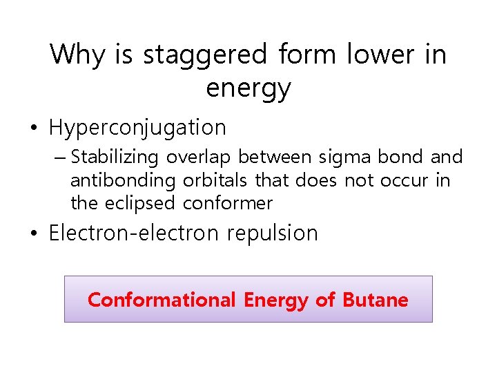 Why is staggered form lower in energy • Hyperconjugation – Stabilizing overlap between sigma