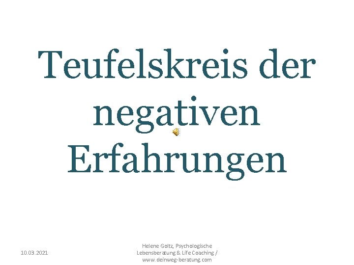 Teufelskreis der negativen Erfahrungen 10. 03. 2021 Helene Goltz, Psychologische Lebensberatung & Life Coaching