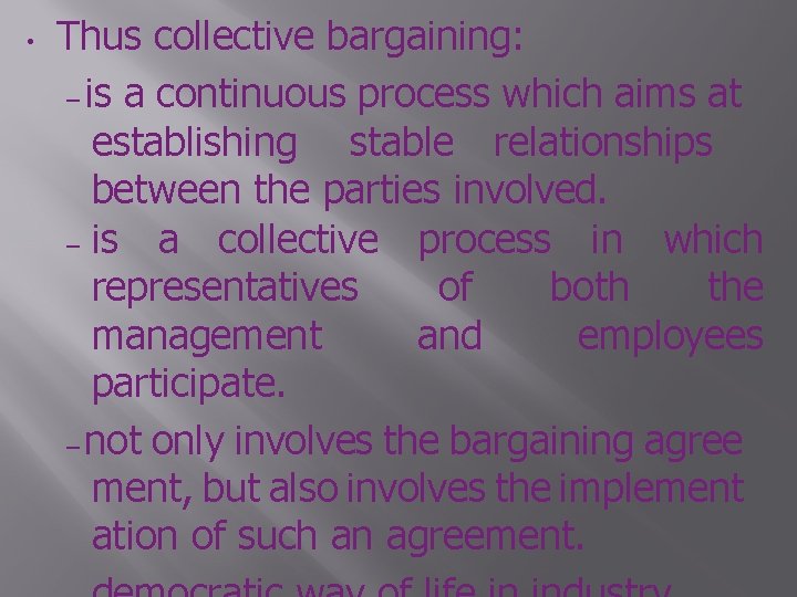  • Thus collective bargaining: – is a continuous process which aims at establishing