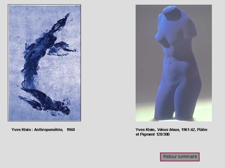 Yves Klein : Anthropométrie, 1960 Yves Klein, Vénus bleue, 1961 -62, Plâtre et Pigment