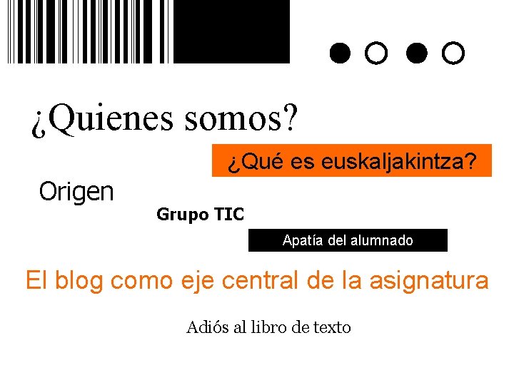 ¿Quienes somos? ¿Qué es euskaljakintza? Origen Grupo TIC Apatía del alumnado El blog como