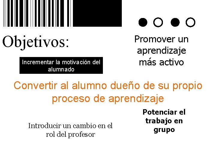 Objetivos: Incrementar la motivación del alumnado Promover un aprendizaje más activo Convertir al alumno