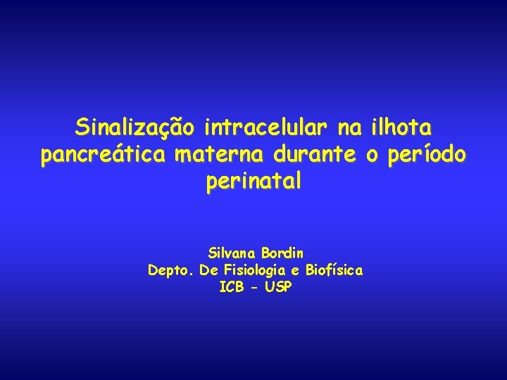 Sinalização intracelular na ilhota pancreática materna durante o período perinatal Silvana Bordin Depto. De