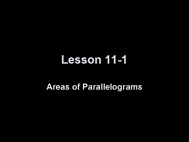 Lesson 11 -1 Areas of Parallelograms 
