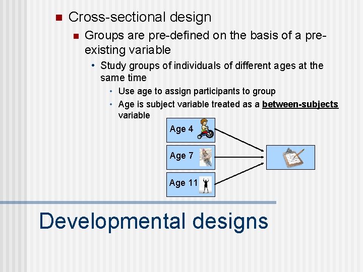 n Cross-sectional design n Groups are pre-defined on the basis of a preexisting variable