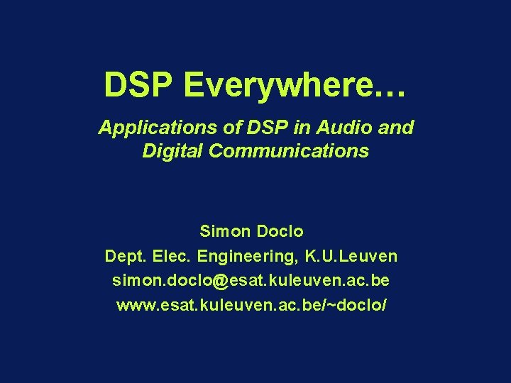 DSP Everywhere… Applications of DSP in Audio and Digital Communications Simon Doclo Dept. Elec.