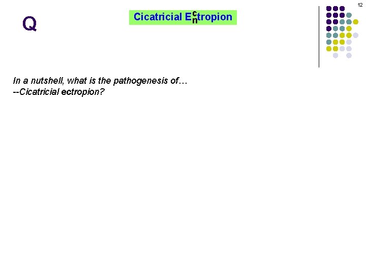 12 Q c Cicatricial Ectropion n In a nutshell, what is the pathogenesis of…