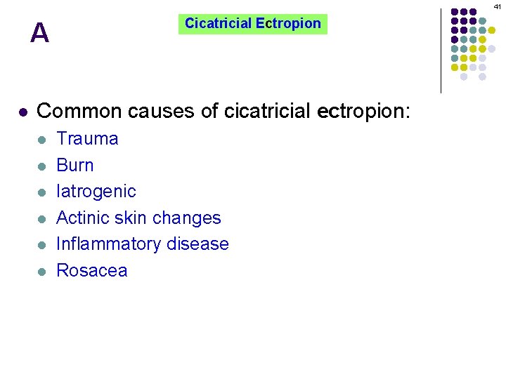41 A l Cicatricial Ectropion Common causes of cicatricial ectropion: l l l Trauma