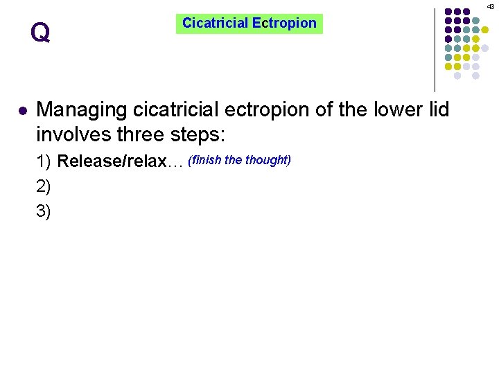 43 Q l Cicatricial Ectropion Managing cicatricial ectropion of the lower lid involves three