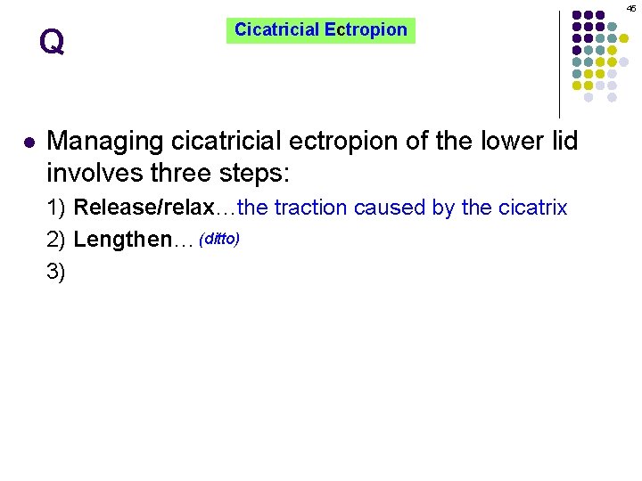 45 Q l Cicatricial Ectropion Managing cicatricial ectropion of the lower lid involves three
