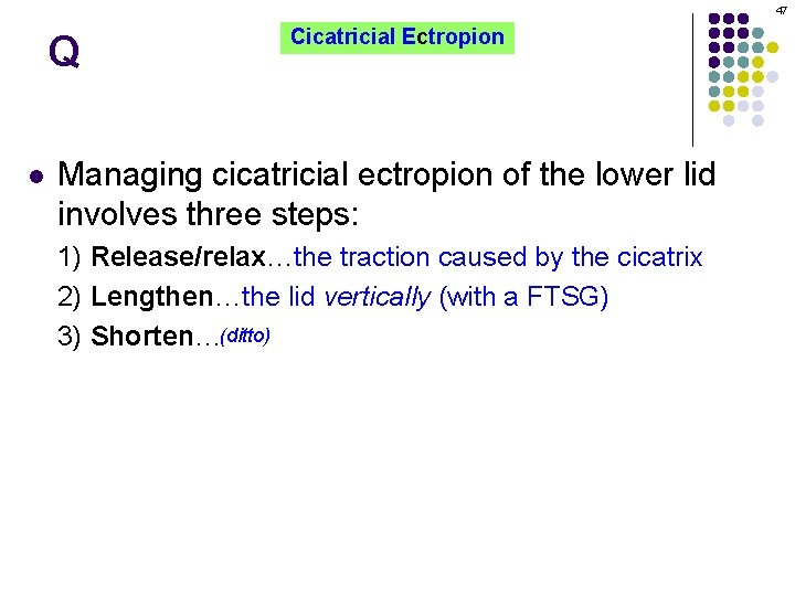 47 Q l Cicatricial Ectropion Managing cicatricial ectropion of the lower lid involves three