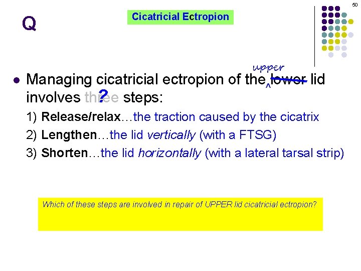 50 Q l Cicatricial Ectropion upper Managing cicatricial ectropion of the^lower lid ? steps: