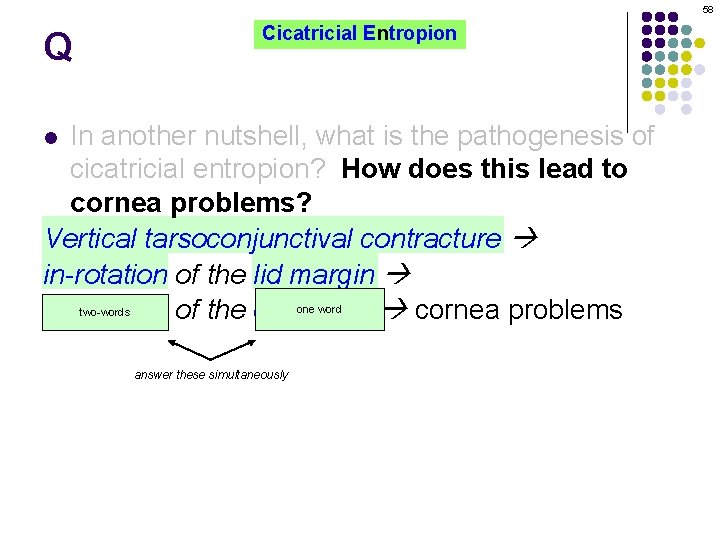 58 Cicatricial Entropion Q In another nutshell, what is the pathogenesis of cicatricial entropion?