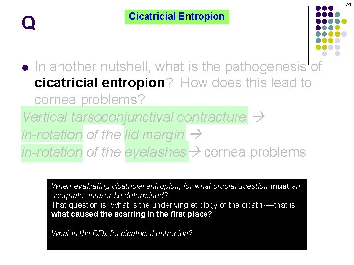 74 Q Cicatricial Entropion In another nutshell, what is the pathogenesis of cicatricial entropion?