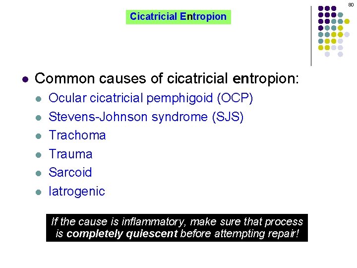 80 Cicatricial Entropion l Common causes of cicatricial entropion: l l l Ocular cicatricial