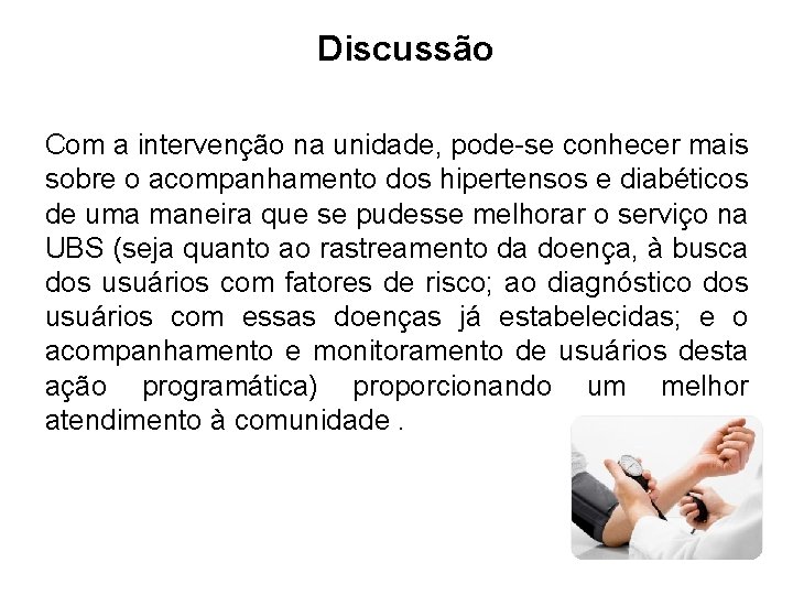 Discussão Com a intervenção na unidade, pode-se conhecer mais sobre o acompanhamento dos hipertensos