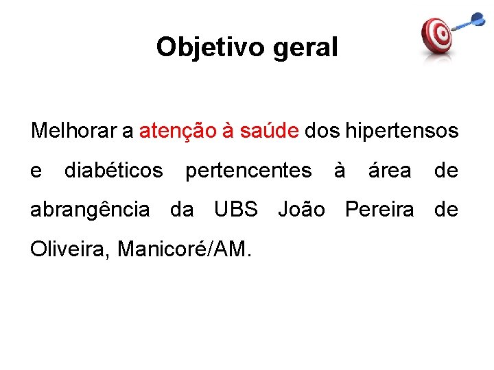 Objetivo geral Melhorar a atenção à saúde dos hipertensos e diabéticos pertencentes à área