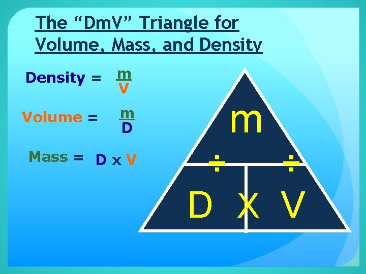 The “Dm. V” Triangle for Volume, Mass, and Density = m V Volume =