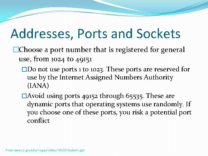 Addresses, Ports and Sockets �Choose a port number that is registered for general use,
