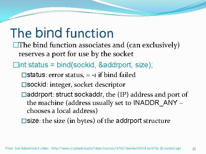 The bind function �The bind function associates and (can exclusively) reserves a port for