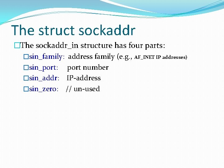 The struct sockaddr �The sockaddr_in structure has four parts: �sin_family: address family (e. g.