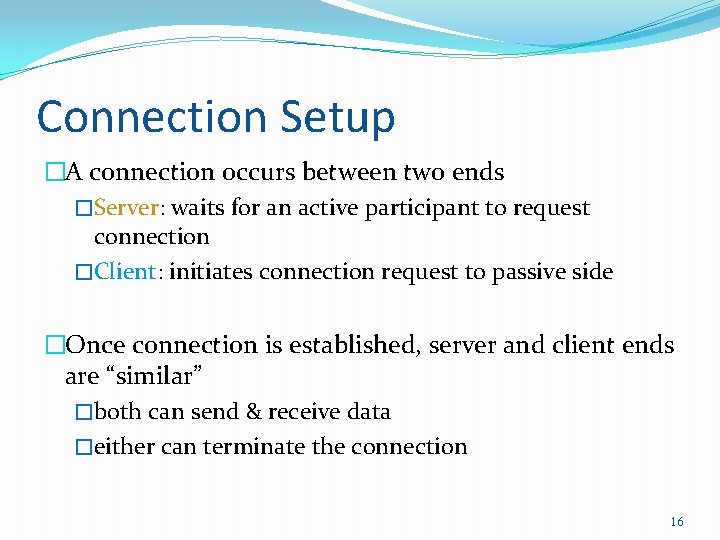 Connection Setup �A connection occurs between two ends �Server: waits for an active participant
