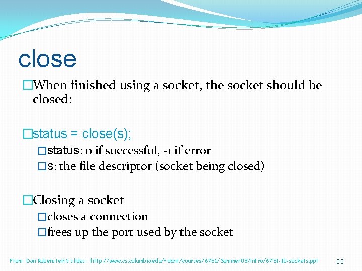 close �When finished using a socket, the socket should be closed: �status = close(s);