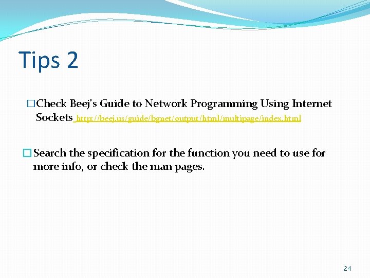 Tips 2 �Check Beej's Guide to Network Programming Using Internet Sockets http: //beej. us/guide/bgnet/output/html/multipage/index.