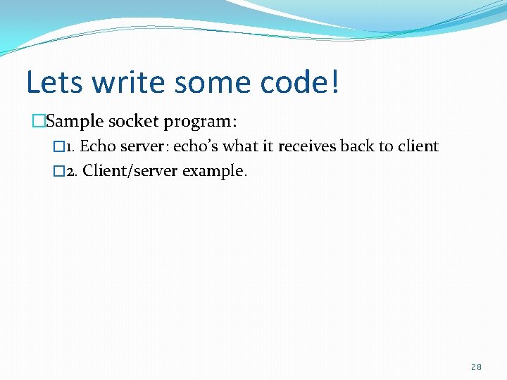 Lets write some code! �Sample socket program: � 1. Echo server: echo’s what it