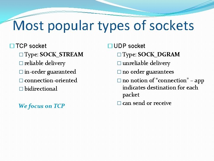 Most popular types of sockets � TCP socket � Type: SOCK_STREAM � reliable delivery