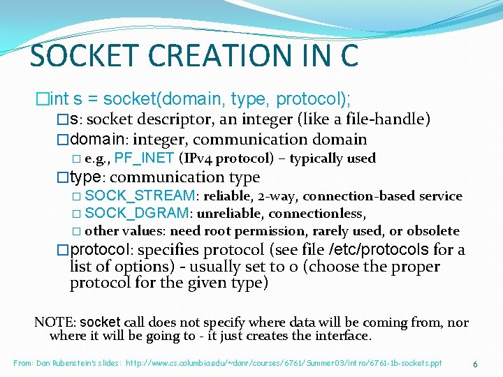 SOCKET CREATION IN C �int s = socket(domain, type, protocol); �s: socket descriptor, an