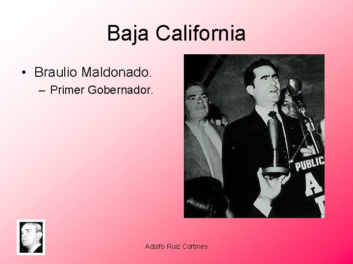 Baja California • Braulio Maldonado. – Primer Gobernador. Adolfo Ruiz Cortines 