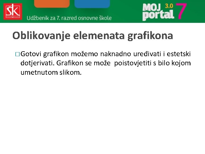 Oblikovanje elemenata grafikona � Gotovi grafikon možemo naknadno uređivati i estetski dotjerivati. Grafikon se