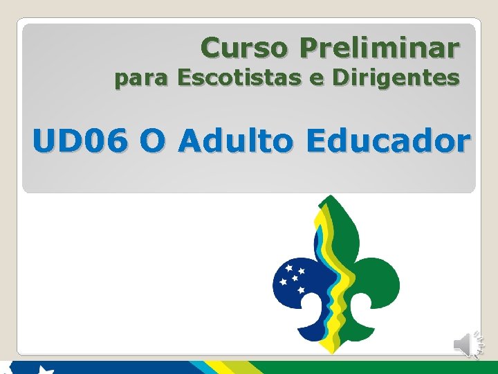 Curso Preliminar para Escotistas e Dirigentes UD 06 O Adulto Educador 1 