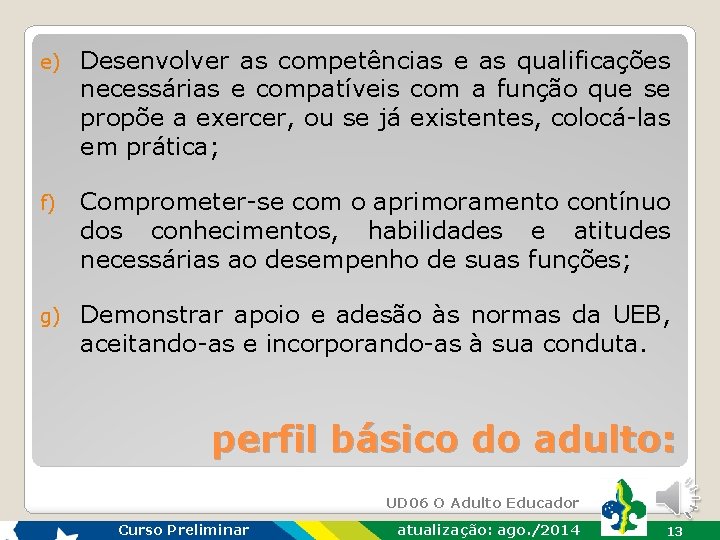 e) Desenvolver as competências e as qualificações necessárias e compatíveis com a função que