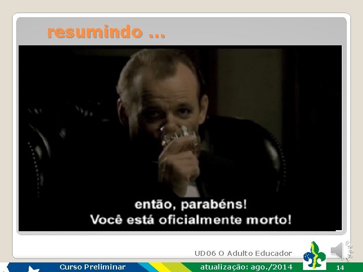 resumindo. . . UD 06 O Adulto Educador Curso Preliminar atualização: ago. /2014 14