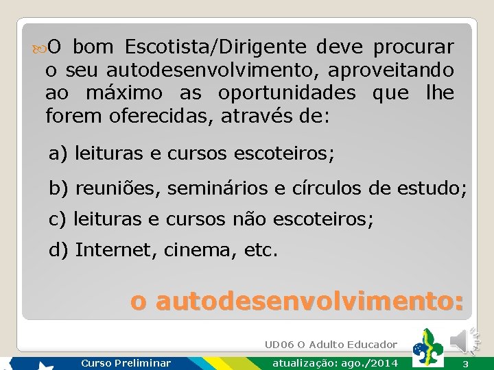  O bom Escotista/Dirigente deve procurar o seu autodesenvolvimento, aproveitando ao máximo as oportunidades