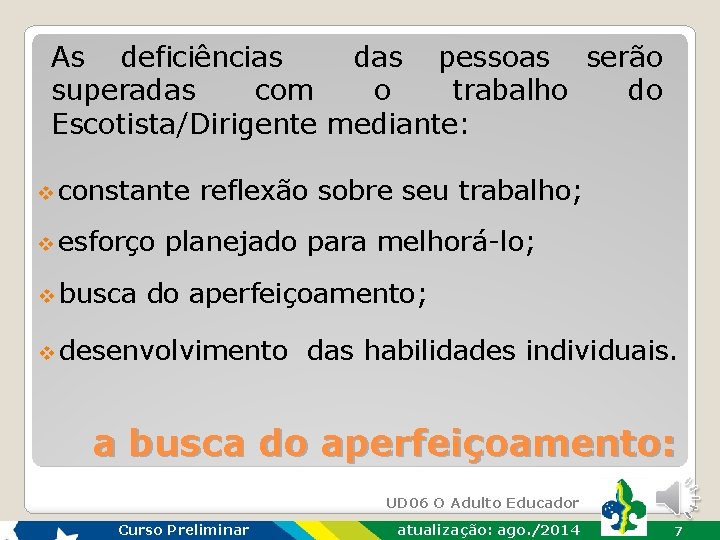 As deficiências das pessoas serão superadas com o trabalho do Escotista/Dirigente mediante: v constante